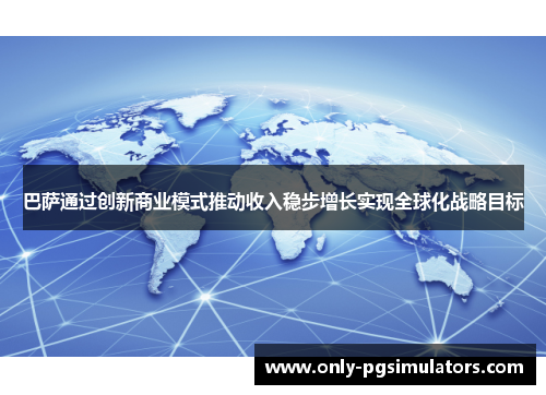 巴萨通过创新商业模式推动收入稳步增长实现全球化战略目标