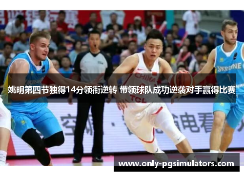 姚明第四节独得14分领衔逆转 带领球队成功逆袭对手赢得比赛