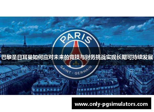 巴黎圣日耳曼如何应对未来的竞技与财务挑战实现长期可持续发展