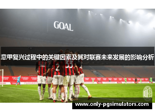 意甲复兴过程中的关键因素及其对联赛未来发展的影响分析