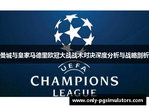 曼城与皇家马德里欧冠大战战术对决深度分析与战略剖析