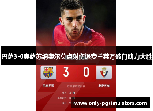巴萨3-0奥萨苏纳奥尔莫点射伤退费兰莱万破门助力大胜