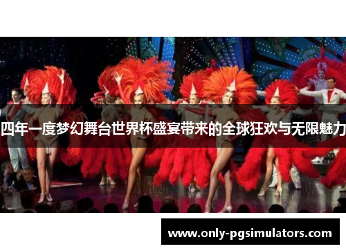 四年一度梦幻舞台世界杯盛宴带来的全球狂欢与无限魅力