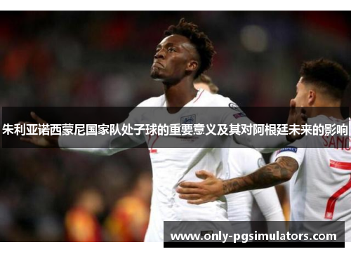 朱利亚诺西蒙尼国家队处子球的重要意义及其对阿根廷未来的影响