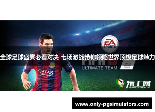 全球足球盛宴必看对决 七场激战带你领略世界顶级足球魅力