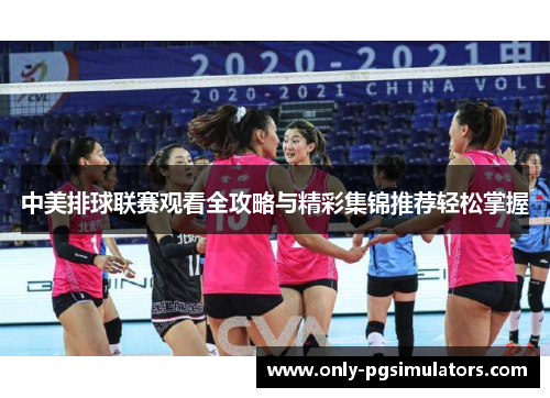 中美排球联赛观看全攻略与精彩集锦推荐轻松掌握