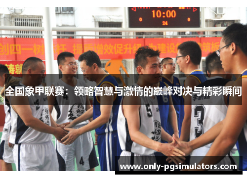 全国象甲联赛：领略智慧与激情的巅峰对决与精彩瞬间