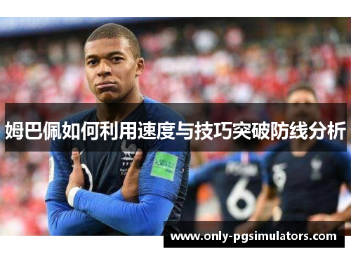 姆巴佩如何利用速度与技巧突破防线分析