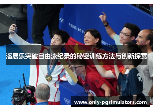 潘展乐突破自由泳纪录的秘密训练方法与创新探索