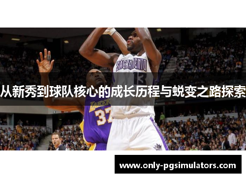 从新秀到球队核心的成长历程与蜕变之路探索