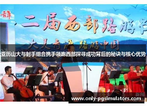 亚历山大与射手组合携手领跑西部探寻成功背后的秘诀与核心优势