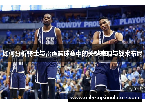如何分析骑士与雷霆篮球赛中的关键表现与战术布局