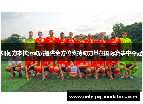 如何为本校运动员提供全方位支持助力其在国际赛事中夺冠