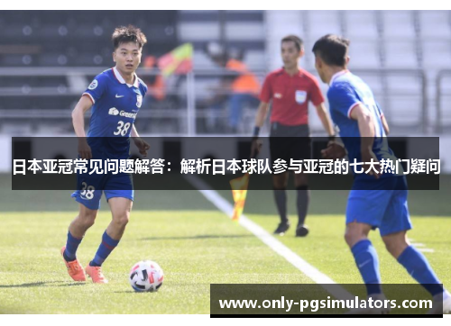日本亚冠常见问题解答：解析日本球队参与亚冠的七大热门疑问