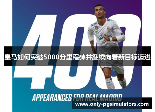 皇马如何突破5000分里程碑并继续向着新目标迈进