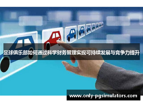 足球俱乐部如何通过科学财务管理实现可持续发展与竞争力提升
