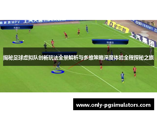 揭秘足球虚拟队创新玩法全景解析与多维策略深度体验全程探秘之旅